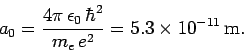 \begin{displaymath}
a_0 = \frac{4\pi \epsilon_0 \hbar^2}{m_e e^2} = 5.3\times 10^{-11} {\rm m}.
\end{displaymath}