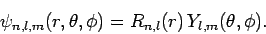 \begin{displaymath}
\psi_{n,l,m}(r,\theta,\phi) = R_{n,l}(r) Y_{l,m}(\theta,\phi).
\end{displaymath}
