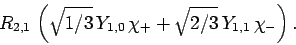\begin{displaymath}
R_{2,1} \left(\sqrt{1/3} Y_{1,0} \chi_+ + \sqrt{2/3} Y_{1,1} \chi_-\right).
\end{displaymath}