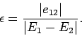 \begin{displaymath}
\epsilon = \frac{\vert e_{12}\vert}{\vert E_1-E_2\vert}.
\end{displaymath}