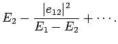 $\displaystyle E_2 - \frac{\vert e_{12}\vert^2}{E_1-E_2}+\cdots.$