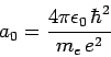 \begin{displaymath}
a_0 = \frac{4\pi\epsilon_0 \hbar^2}{m_e e^2}
\end{displaymath}