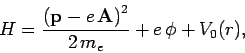 \begin{displaymath}
H = \frac{\left({\bf p} - e  {\bf A}\right)^2 }{2 m_e}+ e  \phi + V_0(r),
\end{displaymath}