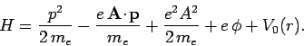 \begin{displaymath}
H = \frac{p^2}{2 m_e} -\frac{e {\bf A}\!\cdot\!{\bf p}}{m_e}
+\frac{ e^2 A^2}{2 m_e}+ e  \phi + V_0(r).
\end{displaymath}