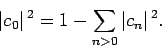 \begin{displaymath}
\vert c_0\vert^{ 2} = 1-\sum_{n>0}\vert c_n\vert^{ 2}.
\end{displaymath}