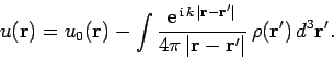 \begin{displaymath}
u({\bf r}) = u_0({\bf r}) - \int \frac{{\rm e}^{ {\rm i} k...
...\pi \vert{\bf r}-{\bf r}'\vert} \rho({\bf r}') d^3{\bf r}'.
\end{displaymath}