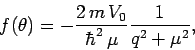 \begin{displaymath}
f(\theta) = - \frac{2 m  V_0}{\hbar^2 \mu} \frac{1}{q^2 + \mu^2},
\end{displaymath}