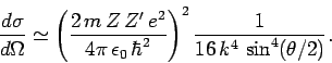 \begin{displaymath}
\frac{d\sigma}{d\Omega} \simeq \left(\frac{2 m  Z  Z'  e...
..._0 \hbar^2}\right)^2
\frac{1}{ 16  k^4  \sin^4( \theta/2)}.
\end{displaymath}