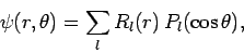 \begin{displaymath}
\psi(r,\theta) = \sum_l R_l(r)  P_l(\cos\theta),
\end{displaymath}