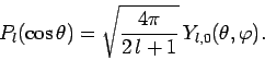 \begin{displaymath}
P_l(\cos\theta) = \sqrt{\frac{4\pi}{2 l+1}}  Y_{l,0}(\theta,\varphi).
\end{displaymath}