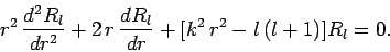 \begin{displaymath}
r^2 \frac{d^2 R_l}{dr^2} + 2 r  \frac{dR_l}{dr} + [k^2  r^2 -
l (l+1)]R_l = 0.
\end{displaymath}