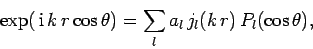 \begin{displaymath}
\exp( {\rm i} k r \cos\theta) = \sum_l a_l  j_l(k r)  P_l(\cos\theta),
\end{displaymath}