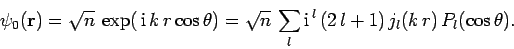 \begin{displaymath}
\psi_0({\bf r}) = \sqrt{n} \exp( {\rm i} k r \cos\theta)...
... \sum_l {\rm i}^{ l} (2 l+1)  j_l(k r)  P_l(\cos\theta).
\end{displaymath}