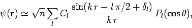 \begin{displaymath}
\psi ({\bf r} ) \simeq \sqrt{n} \sum_l C_l 
\frac{\sin(k r - l \pi/2+ \delta_l)}{k r}  P_l(\cos\theta),
\end{displaymath}