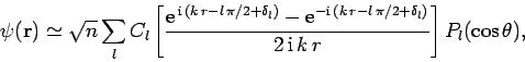 \begin{displaymath}
\psi({\bf r}) \simeq \sqrt{n} \sum_l C_l\left[
\frac{{\rm e}...
...\pi/2+ \delta_l)} }{2 {\rm i} k r} \right] P_l(\cos\theta),
\end{displaymath}