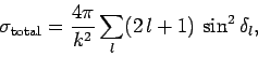 \begin{displaymath}
\sigma_{\rm total} = \frac{4\pi}{k^2} \sum_l (2 l+1) \sin^2\delta_l,
\end{displaymath}