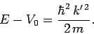 \begin{displaymath}
E - V_0 = \frac{\hbar^2  k'^{ 2}}{2 m}.
\end{displaymath}