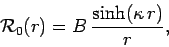 \begin{displaymath}
{\cal R}_0(r) = B  \frac{\sinh(\kappa  r)}{r},
\end{displaymath}