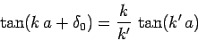 \begin{displaymath}
\tan(k a+\delta_0) = \frac{k}{k'}  \tan( k' a)
\end{displaymath}
