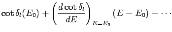 $\displaystyle \cot \delta_l(E_0) +\left(
\frac{ d \cot\delta_l}{d E}\right)_{E=E_0}(E-E_0) + \cdots$