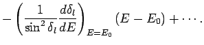 $\displaystyle - \left(\frac{1}{\sin^2\delta_l}\frac{d\delta_l}{d E}\right)_{E=E_0}
(E-E_0)+\cdots.$