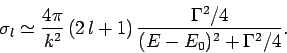 \begin{displaymath}
\sigma_l \simeq \frac{4\pi}{k^2}  (2 l+1) 
\frac{\Gamma^2/4}{(E-E_0)^2 + \Gamma^2/4}.
\end{displaymath}