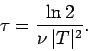 \begin{displaymath}
\tau = \frac{\ln 2}{\nu \vert T\vert^2}.
\end{displaymath}