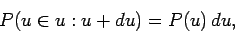 \begin{displaymath}
P(u\in u:u+du) = P(u) du,
\end{displaymath}