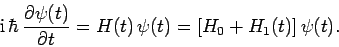 \begin{displaymath}
{\rm i} \hbar \frac{\partial\psi(t)}{\partial t} = H(t) \psi(t)
= [H_0+H_1(t)] \psi(t).
\end{displaymath}
