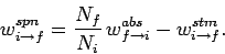 \begin{displaymath}
w_{i\rightarrow f}^{spn} = \frac{N_f}{N_i} w^{abs}_{f\rightarrow i}-
w_{i\rightarrow f}^{stm}.
\end{displaymath}