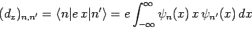 \begin{displaymath}
(d_x)_{n,n'} = \langle n\vert e x\vert n'\rangle = e\int_{-\infty}^{\infty} \psi_n(x) x \psi_{n'}(x) dx
\end{displaymath}