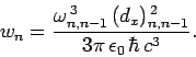 \begin{displaymath}
w_n = \frac{\omega_{n,n-1}^{ 3} (d_x)_{n,n-1}^{ 2}}{3\pi \epsilon_0 \hbar c^3}.
\end{displaymath}