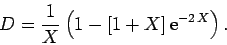 \begin{displaymath}
D = \frac{1}{X} \left( 1-[1+X] {\rm e}^{-2 X}\right).
\end{displaymath}