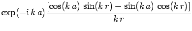 $\displaystyle \exp(-{\rm i}  k a) \frac{[\cos (k a)  \sin (k r)
-\sin (k a)  \cos (k r)]}{k r}$