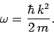 \begin{displaymath}
\omega = \frac{\hbar k^2}{2 m}.
\end{displaymath}