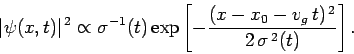 \begin{displaymath}
\vert\psi(x,t)\vert^{ 2} \propto \sigma^{-1}(t)\exp\left[-\frac{(x-x_0-v_g t)^{ 2}}{2 \sigma^{ 2}(t)}\right].
\end{displaymath}