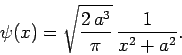 \begin{displaymath}
\psi(x) = \sqrt{\frac{2 a^3}{\pi}} \frac{1}{x^2+a^2}.
\end{displaymath}