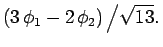 $\displaystyle (3 \phi_1-2 \phi_2) \left/ \sqrt{13}.\right.$