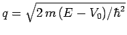 $q=\sqrt{2 m (E-V_0)/\hbar^2}$