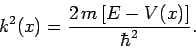 \begin{displaymath}
k^2(x) = \frac{2 m [E-V(x)]}{\hbar^2}.
\end{displaymath}