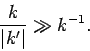 \begin{displaymath}
\frac{k}{\vert k'\vert}\gg k^{-1}.
\end{displaymath}