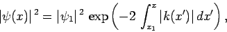 \begin{displaymath}
\vert\psi(x)\vert^{ 2} = \vert\psi_1\vert^{ 2} \exp\left(-2 \int_{x_1}^x \vert k(x')\vert dx'\right),
\end{displaymath}