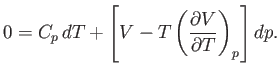 $\displaystyle 0 = C_p dT +\left[ V - T\left(\frac{\partial V}{\partial T}\right)_p\right]dp.$