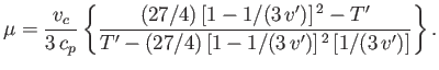 $\displaystyle \mu =\frac{v_c}{3 c_p}\left\{\frac{(27/4) [1-1/(3 v')]^{ 2}-T'}{T'-(27/4) [1-1/(3 v')]^{ 2} [1/(3 v')]}\right\}.$