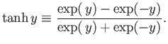 $\displaystyle \tanh y \equiv \frac{ \exp( y) - \exp(-y)}{\exp( y)+\exp(-y)}.$