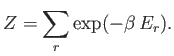 $\displaystyle Z = \sum_r \exp(-\beta  E_r).$