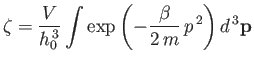 $\displaystyle \zeta = \frac{V}{h_0^{ 3}}\int \exp\left(-\frac{\beta}{2 m} p^{ 2}\right)d^{ 3}{\bf p}$