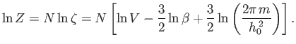 $\displaystyle \ln Z = N\ln \zeta = N \left[\ln V - \frac{3}{2}\ln \beta +\frac{3}{2} \ln\left(\frac{2\pi  m}{h_0^{ 2}}\right)\right].$