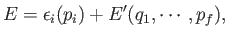 $\displaystyle E = \epsilon_i(p_i) + E'(q_1,\cdots, p_f),$