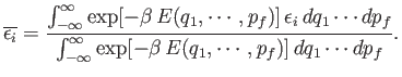 $\displaystyle \overline{\epsilon_i} = \frac{ \int_{-\infty}^{\infty} \exp[-\bet...
... {\int_{-\infty}^{\infty} \exp[-\beta  E(q_1,\cdots, p_f)]  dq_1\cdots dp_f}.$